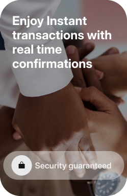 Enjoy instant transactions with real time confirmations. Security guaranteed